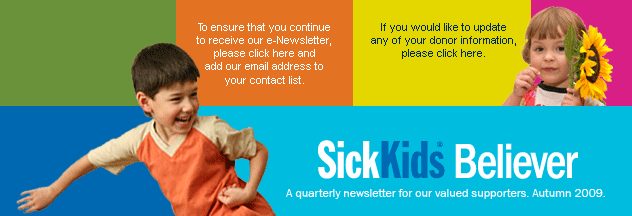 SickKids Believer.  A quarterly newsletter for our valued supporters.  Autumn 2009.