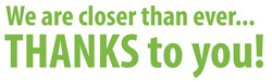 We are closer than ever... THANKS to you!